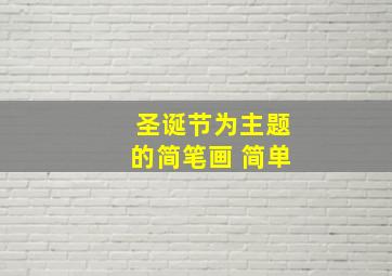 圣诞节为主题的简笔画 简单